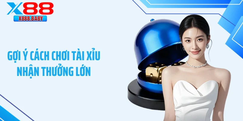 Gợi ý cách chơi tài xỉu nhận thưởng lớn