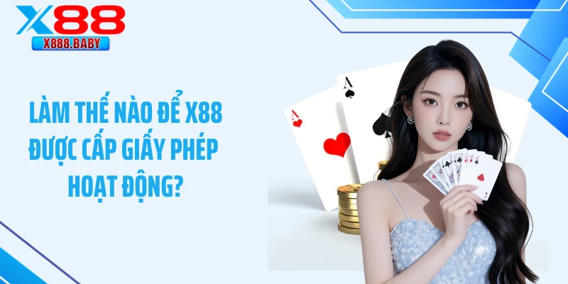 Làm thế nào để X88 được cấp giấy phép hoạt động?