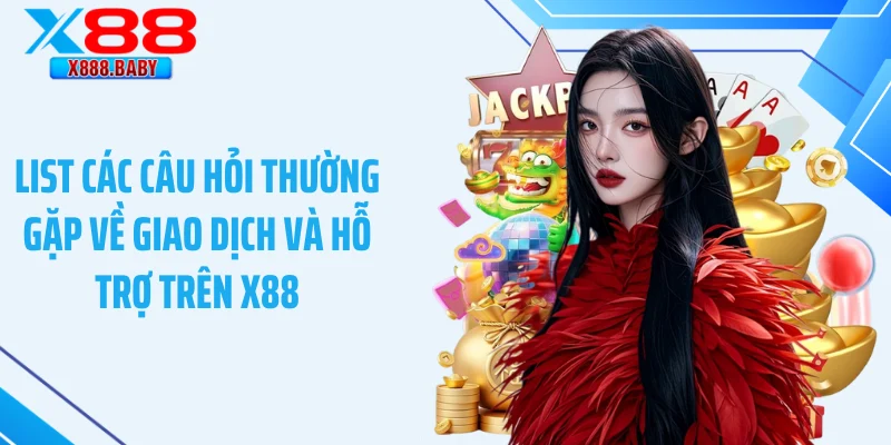List các câu hỏi thường gặp về giao dịch và hỗ trợ trên X88