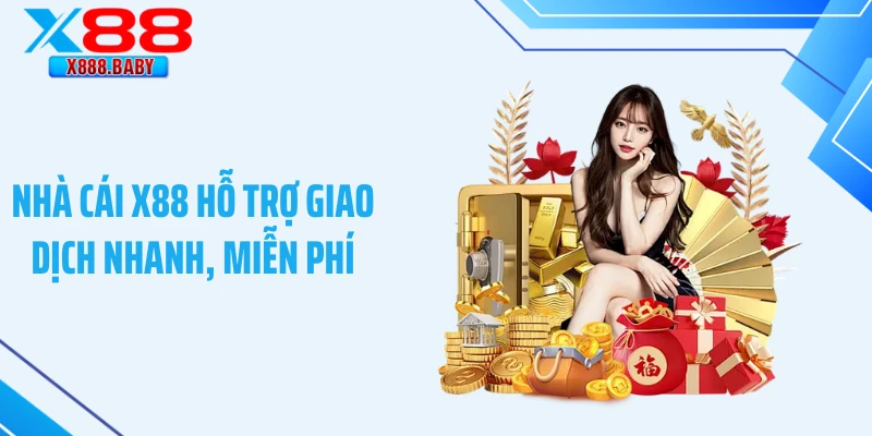 Nhà cái X88 hỗ trợ giao dịch nhanh, miễn phí