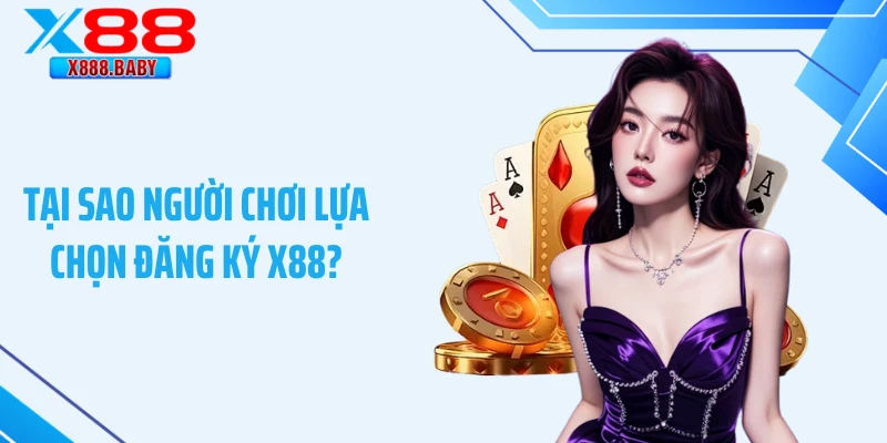 Tại sao người chơi lựa chọn đăng ký X88?