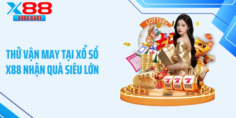 Thử vận may tại xổ số X88 nhận quà siêu lớn