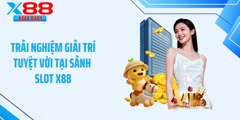 Trải nghiệm giải trí tuyệt vời tại sảnh slot X88