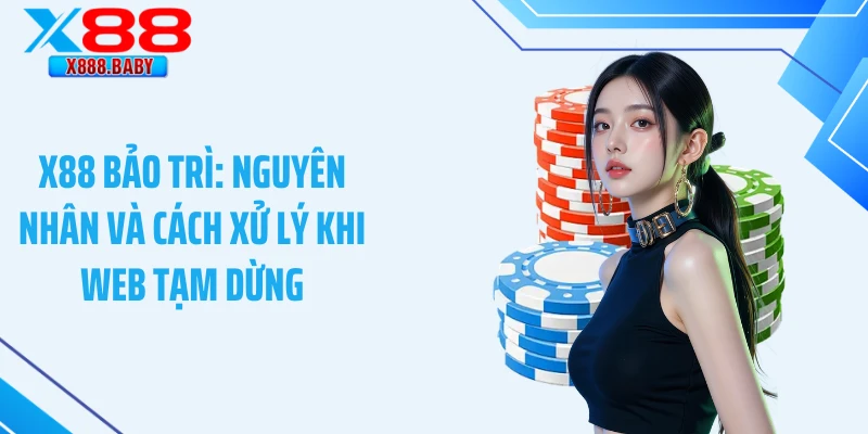 X88 Bảo Trì - Cải Tiến Dịch Vụ, Nâng Cấp Sản Phẩm Chất Lượng